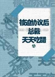 被迫协议后总裁天天吃醋小说