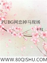 PUBG网恋掉马现场小说