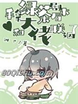 手拿绿茶剧本后，和大佬联姻了小说