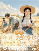 快穿:年代文炮灰的奶奶是大佬 我爱幻想家 TXT全文 全本连载